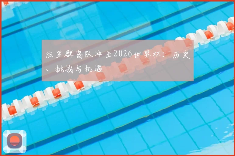 法罗群岛队冲击2026世界杯：历史、挑战与机遇