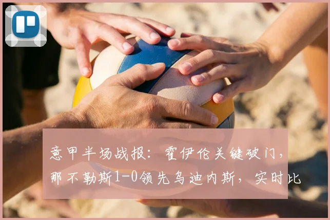 意甲半场战报:霍伊伦关键破门,那不勒斯1-0领先乌迪内斯,实时比分分析